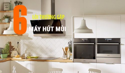 Cách khắc phục sự cố lỗi thường gặp của máy hút mùi